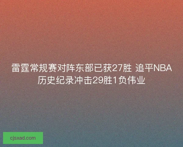 雷霆常规赛对阵东部已获27胜 追平NBA历史纪录冲击29胜1负伟业